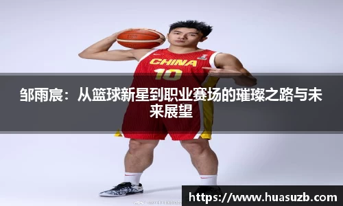 邹雨宸：从篮球新星到职业赛场的璀璨之路与未来展望